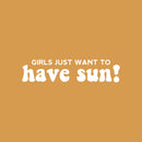 Vinyl Wall Art Decal - Girls Just Want To Have Sun! - 6" x 25" - Trendy Inspirational Funny Quote Sticker For Girls Home Office Living Room Kids Room Bedroom Makeup Mirror Decor 1