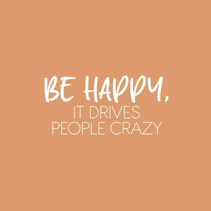 Vinyl Wall Art Decal - Be Happy; It Drives People Crazy. - 12" x 25" - Happiness Modern Inspirational Positive Quote Sticker For Home Office Bedroom Living Room Kids Room Coffee Shop Decor 1