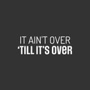 Vinyl Wall Art Decal - It Ain't Over 'Till It's Over - 10" x 30" - Trendy Motivating Positive Healthy Quote Sticker For Home Workout Room Yoga Dance Center Gym Fitness Lifestyle Decor 1