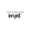 Vinyl Wall Art Decal - Your Future Looks Bright - 10. Trendy Motivating Fun Good Vibes Quote Sticker For Home Bedroom Closet Playroom Classroom Daycare Office Decor 1