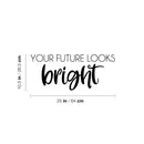 Vinyl Wall Art Decal - Your Future Looks Bright - 10.5" x 25" - Trendy Motivating Fun Good Vibes Quote Sticker For Home Bedroom Closet  Playroom Classroom Daycare Office Decor 4