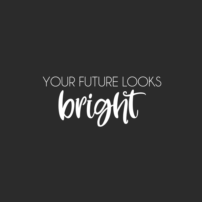 Vinyl Wall Art Decal - Your Future Looks Bright - 10.5" x 25" - Trendy Motivating Fun Good Vibes Quote Sticker For Home Bedroom Closet  Playroom Classroom Daycare Office Decor 2