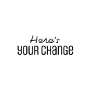 Vinyl Wall Art Decal - Here's Your Change - Modern Inspirational Optimistic Quote Sticker For Home Bedroom Closet Living Room School Office Coffee Shop Decor 1