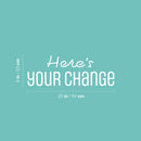 Vinyl Wall Art Decal - Here's Your Change - 9" x 25" - Modern Inspirational Optimistic Quote Sticker For Home Bedroom Closet Living Room School Office Coffee Shop Decor 4