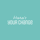 Vinyl Wall Art Decal - Here's Your Change - 9" x 25" - Modern Inspirational Optimistic Quote Sticker For Home Bedroom Closet Living Room School Office Coffee Shop Decor 1