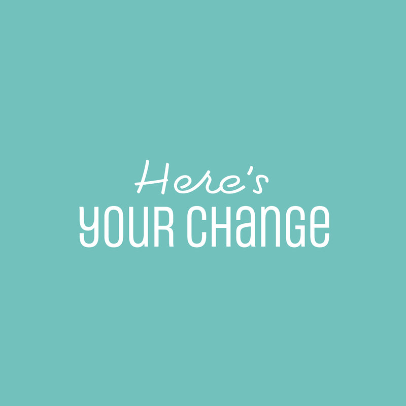 Vinyl Wall Art Decal - Here's Your Change - 9" x 25" - Modern Inspirational Optimistic Quote Sticker For Home Bedroom Closet Living Room School Office Coffee Shop Decor 1