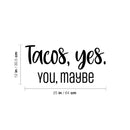 Vinyl Wall Art Decal - Tacos; Yes. You; Maybe - 12" x 25" - Trendy Funny Sarcastic Joke Quote Sticker For Home Kitchen Dining Room Mexican Restaurant Storefront Office Humorous Decor 4