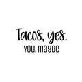 Vinyl Wall Art Decal - Tacos; Yes. You; Maybe - Trendy Funny Sarcastic Joke Quote Sticker For Home Kitchen Dining Room Mexican Restaurant Storefront Office Humorous Decor 1