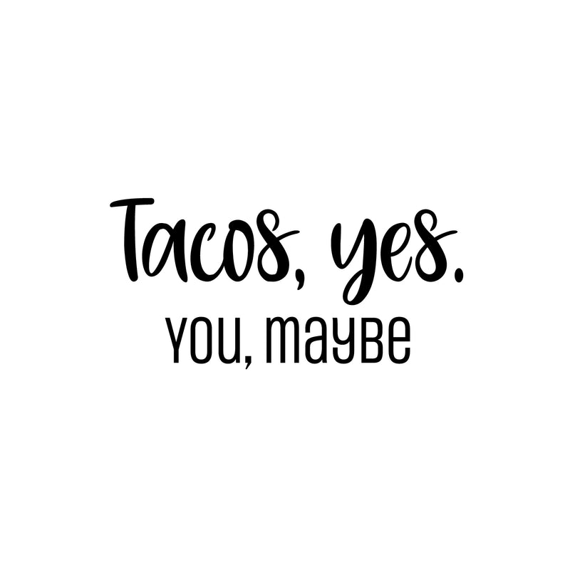 Vinyl Wall Art Decal - Tacos; Yes. You; Maybe - Trendy Funny Sarcastic Joke Quote Sticker For Home Kitchen Dining Room Mexican Restaurant Storefront Office Humorous Decor 1