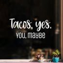 Vinyl Wall Art Decal - Tacos; Yes. You; Maybe - 12" x 25" - Trendy Funny Sarcastic Joke Quote Sticker For Home Kitchen Dining Room Mexican Restaurant Storefront Office Humorous Decor 3