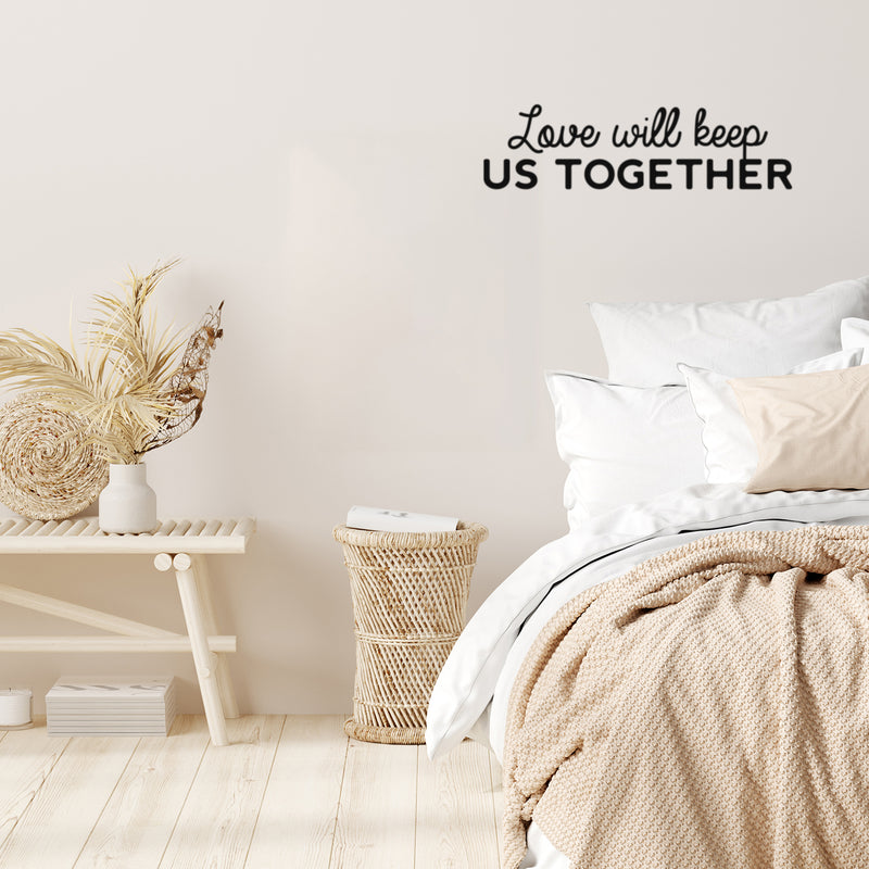 Vinyl Wall Art Decal - Love Will Keep Us Together - Trendy Motivational Valentine Quote Sticker For Couples Bedroom Family Home Office Living Room Decor 1