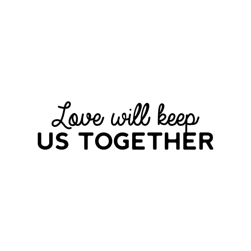 Vinyl Wall Art Decal - Love Will Keep Us Together - Trendy Motivational Valentine Quote Sticker For Couples Bedroom Family Home Office Living Room Decor 2