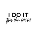 Vinyl Wall Art Decal - I Do It For The Tacos - 11" x 25" - Shape Modern Inspirational Funny Quote Sticker For Home Kitchen Restaurant Store Dining Room Office kitchenette Decor 1