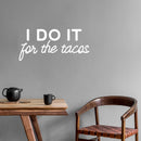 Vinyl Wall Art Decal - I Do It For The Tacos - 11" x 25" - Shape Modern Inspirational Funny Quote Sticker For Home Kitchen Restaurant Store Dining Room Office kitchenette Decor 3