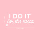Vinyl Wall Art Decal - I Do It For The Tacos - 11" x 25" - Shape Modern Inspirational Funny Quote Sticker For Home Kitchen Restaurant Store Dining Room Office kitchenette Decor 4