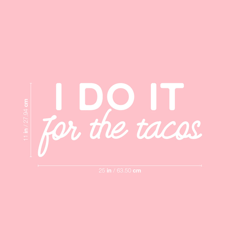 Vinyl Wall Art Decal - I Do It For The Tacos - 11" x 25" - Shape Modern Inspirational Funny Quote Sticker For Home Kitchen Restaurant Store Dining Room Office kitchenette Decor 4