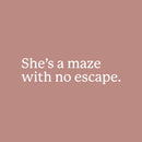 Vinyl Wall Art Decal - She's A Maze With No Escape - 7" x 25" - Trendy Inspirational Quote Sticker For Girls Home Office Living Room Bedroom Makeup Mirror Decor 1