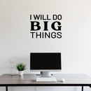 Vinyl Wall Art Decal - I Will Do Big Things - 17" x 22.5" - Trendy Inspirational Optimistic Vibes Quote Sticker For Home Bedroom Closet Living Room Office Gym Fitness Decor 2