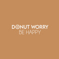 Vinyl Wall Art Decal - Donut Worry Be Happy - 6.5" x 25" - Trendy Funny Sarcastic Food Joke Quote Sticker For Kitchen Dining Room Restaurant Coffee Shop Office School Decor 1