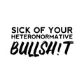 Vinyl Wall Art Decal - Sick Of Your Heteronormative Bullsh!t - Trendy Inspirational Equality Quote Sticker For Home Bedroom Work Office Living Room LGBT Store Decor 1