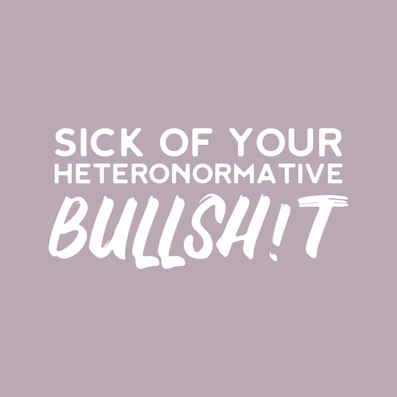 Vinyl Wall Art Decal - Sick Of Your Heteronormative Bullsh!t - 12" x 25" - Trendy Inspirational Feminism Quote Sticker For Woman Home Bedroom Work Office Living Room Decor 1