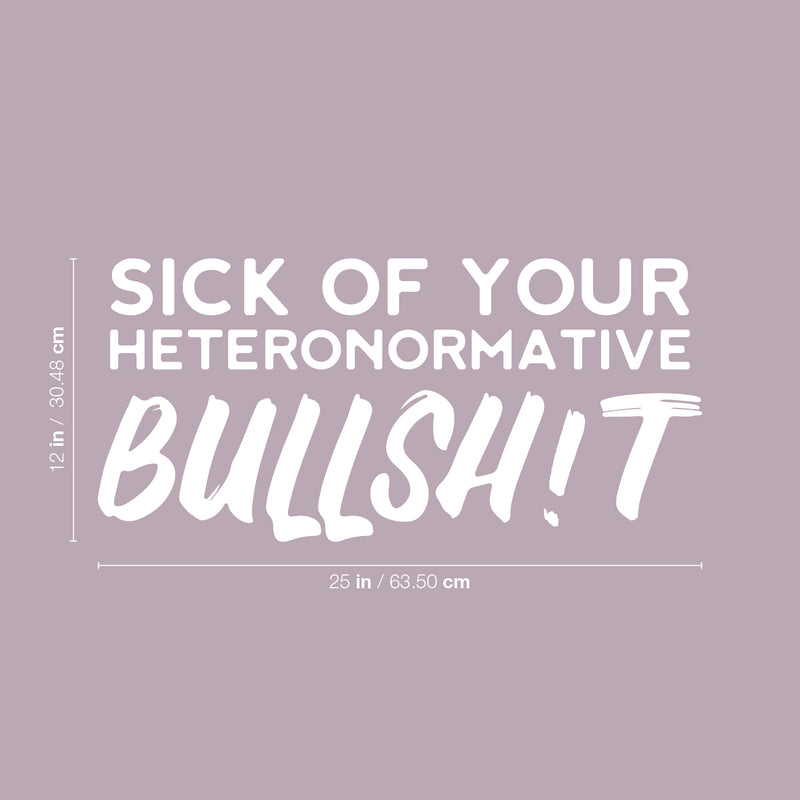 Vinyl Wall Art Decal - Sick Of Your Heteronormative Bullsh!t - 12" x 25" - Trendy Inspirational Feminism Quote Sticker For Woman Home Bedroom Work Office Living Room Decor 4