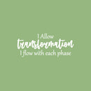 Vinyl Wall Art Decal - I Allow Transformation; I Flow With Each Phase - 10.5" x 25" - Trendy Positive Lifestyle Quote Sticker For Bedroom Closet Living Room Office Coffee Shop Decor 2