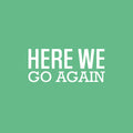 Vinyl Wall Art Decal - Here We Go Again - 11" x 25" - Trendy Inspirational Positive Healthy Quote Sticker For Office Home Workout Room Yoga Dance Center Gym Fitness Lifestyle Decor 1