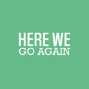 Vinyl Wall Art Decal - Here We Go Again - 11" x 25" - Trendy Inspirational Positive Healthy Quote Sticker For Office Home Workout Room Yoga Dance Center Gym Fitness Lifestyle Decor 1