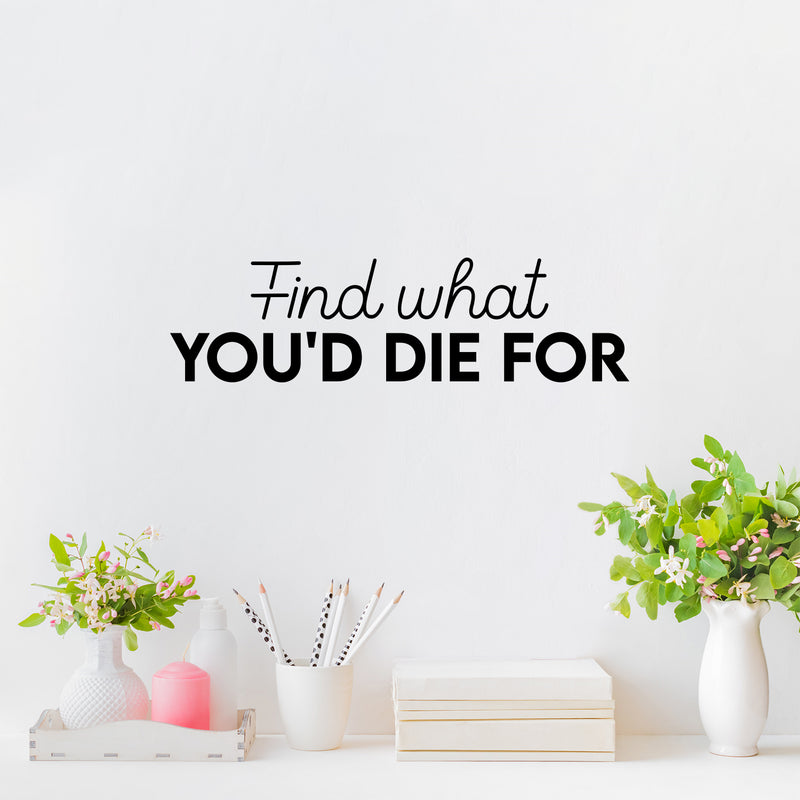 Vinyl Wall Art Decal - Find What You'd Die For - 7" x 25" - Trendy Motivational Positive Vibes Quote Sticker For Home Bedroom Closet Living Room Office Coffee Shop Decor 3
