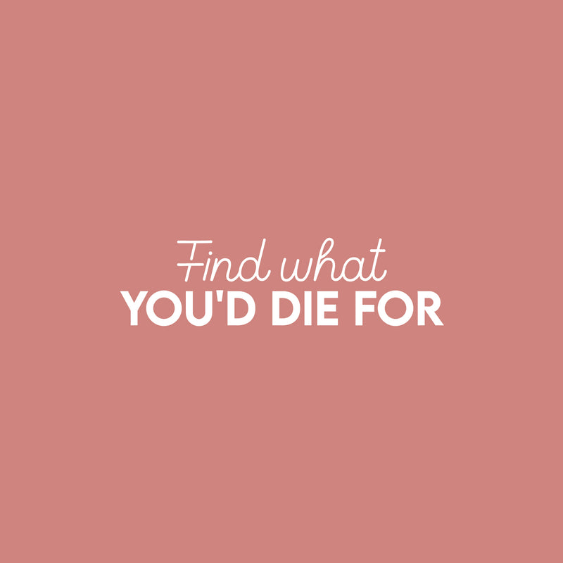 Vinyl Wall Art Decal - Find What You'd Die For - 7" x 25" - Trendy Motivational Positive Vibes Quote Sticker For Home Bedroom Closet Living Room Office Coffee Shop Decor 1