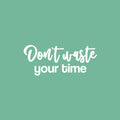 Vinyl Wall Art Decal - Don't Waste Your Time - 10.5" x 25" - Trendy Positive Lifestyle Quote Sticker For Home Bedroom Closet Living Room School Office Coffee Shop Decor 1