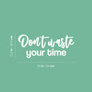 Vinyl Wall Art Decal - Don't Waste Your Time - 10.5" x 25" - Trendy Positive Lifestyle Quote Sticker For Home Bedroom Closet Living Room School Office Coffee Shop Decor 4