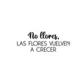 Vinyl Wall Art Decal - No Llores; Las Flores Vuelven A Crecer / Don't Cry; The Flowers Grow Again - 9. Good Vibes Spanish Quote Sticker For Bedroom Closet Living Room Decor 1