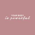 Vinyl Wall Art Decal - Your Body Is Powerful - 7" x 30" - Clothes Icons Trendy Inspirational Quote Sticker For Home Bedroom Closet Living Room Self Love Makeup Mirror Decor 1