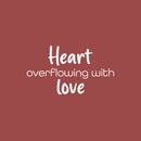 Vinyl Wall Art Decal - Heart Overflowing With Love - 14" x 25" - Modern Inspirational Cute Quote Sticker For Kids Room Living Room Home School Classroom Bedroom Mirror Decor 1