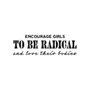 Vinyl Wall Art Decal - Encourage Girls To Be Radical And Love Their Bodies - 8" x 25" - Body Positive Trendy Inspirational Feminism Quote Sticker For Home Office Bedroom Store Decor 1