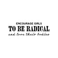 Vinyl Wall Art Decal - Encourage Girls To Be Radical And Love Their Bodies - Body Positive Trendy Inspirational Feminism Quote Sticker For Home Office Bedroom Store Decor 1