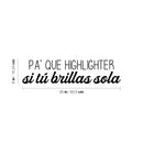 Vinyl Wall Art Decal - Pa' Que Highlighter Si Tu Brillas Sola - Modern Fun Inspiring Positive Chic Quote Sticker For Bedroom Closet Boutique Beauty Saloon Office Decor 4