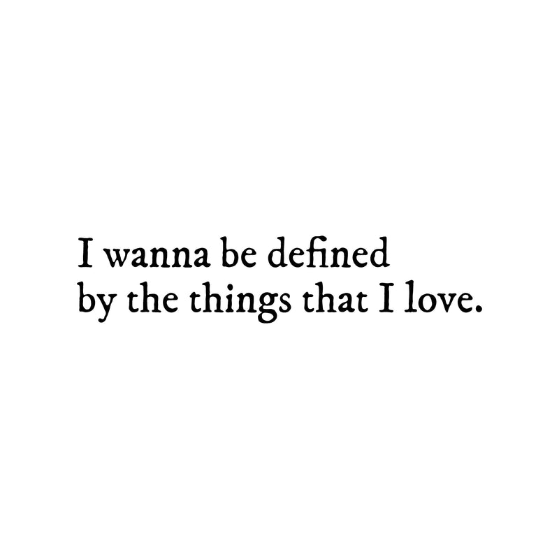Vinyl Wall Art Decal - I Wanna Be Defined By The Things That I Love - 6.5" x 30" - Inspiring Lovely Self Esteem Quote Sticker For Bedroom Closet Living Room Office Coffee Shop Decor 1