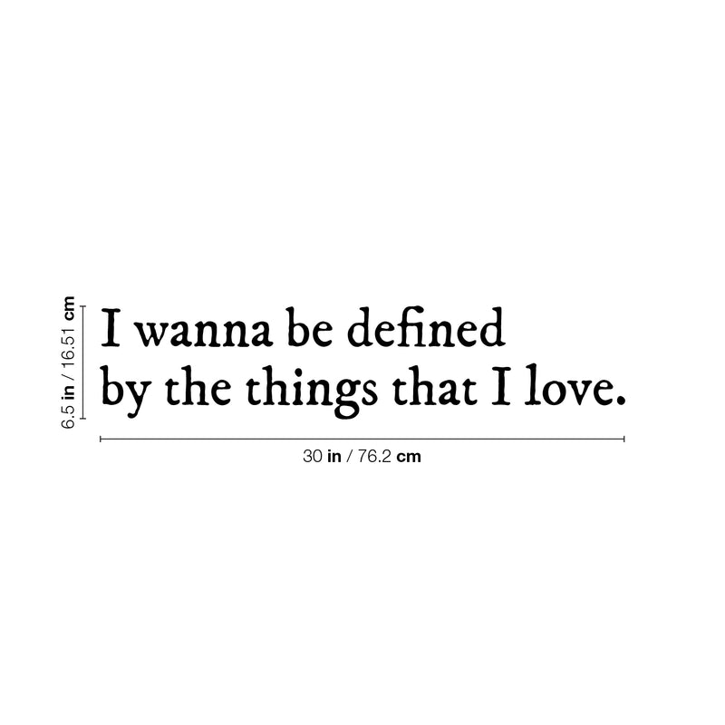 Vinyl Wall Art Decal - I Wanna Be Defined By The Things That I Love - 6.5" x 30" - Inspiring Lovely Self Esteem Quote Sticker For Bedroom Closet Living Room Office Coffee Shop Decor 4