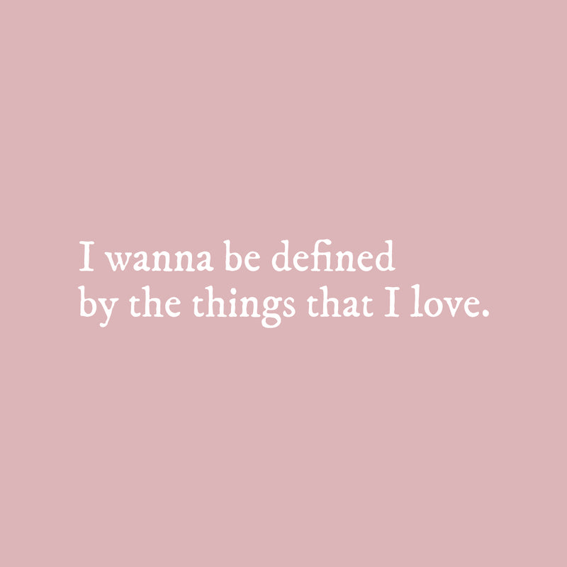 Vinyl Wall Art Decal - I Wanna Be Defined By The Things That I Love - 6.5" x 30" - Inspiring Lovely Self Esteem Quote Sticker For Bedroom Closet Living Room Office Coffee Shop Decor 1