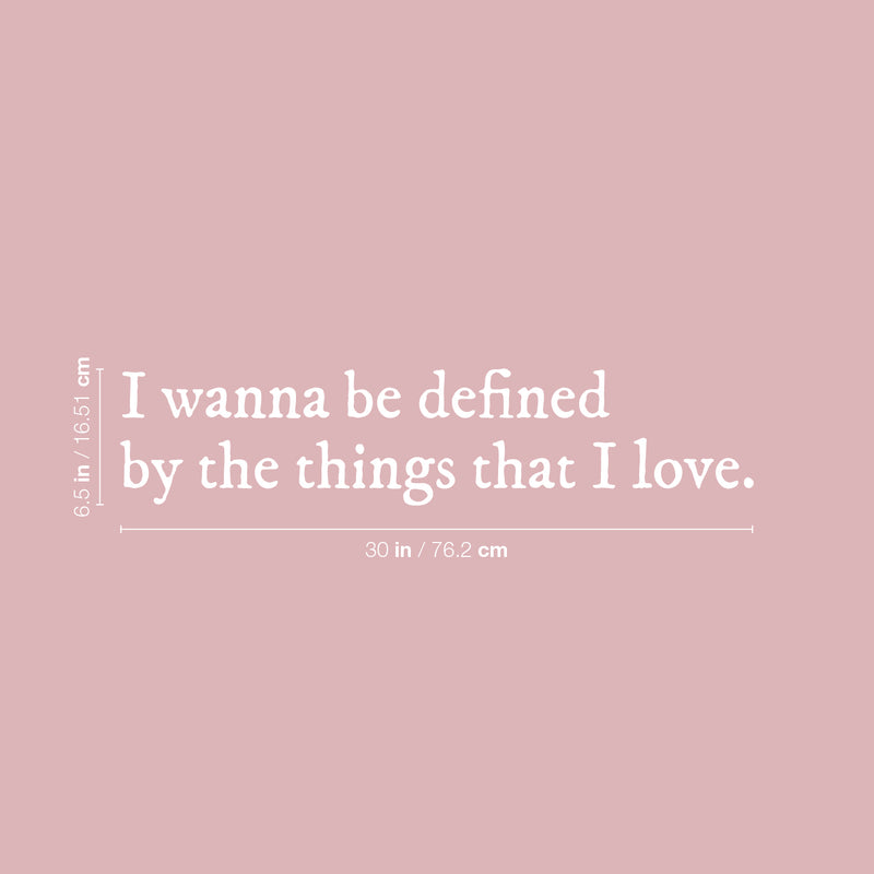 Vinyl Wall Art Decal - I Wanna Be Defined By The Things That I Love - 6.5" x 30" - Inspiring Lovely Self Esteem Quote Sticker For Bedroom Closet Living Room Office Coffee Shop Decor 4