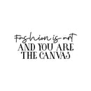 Vinyl Wall Art Decal - Fashion Is Art And You Are The Canvas - Trendy Lovely Inspiring Chic Quote Sticker For Bedroom Closet Bathroom Boutique Beauty Saloon Office Decor 1
