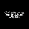 Vinyl Wall Art Decal - Don't Settle For Less Just Because It's Available - 8.5" x 25" - Inspiring Positive Lifestyle Quote Sticker For Living Room School Office Coffee Shop Decor 1