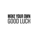 Vinyl Wall Art Decal - Make Your Own Good Luck - Motivational Modern Optimistic Vibes Quote Sticker For Home Bedroom Closet Living Room School Office Coffee Shop Decor 1