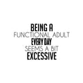 Vinyl Wall Art Decal - Being A Functional Adult Everyday Seems A Bit Excessive - Modern Motivational Sarcasm Quote Sticker For Home Office Living Room Bedroom Decor 1