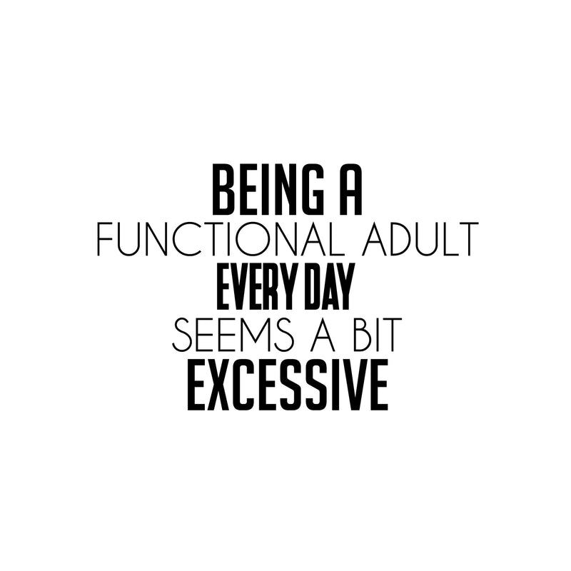 Vinyl Wall Art Decal - Being A Functional Adult Everyday Seems A Bit Excessive - Modern Motivational Sarcasm Quote Sticker For Home Office Living Room Bedroom Decor 1