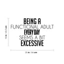Vinyl Wall Art Decal - Being A Functional Adult Everyday Seems A Bit Excessive - 16" x 25" - Modern Motivational Sarcasm Quote Sticker For Home Office Living Room Bedroom Decor 4