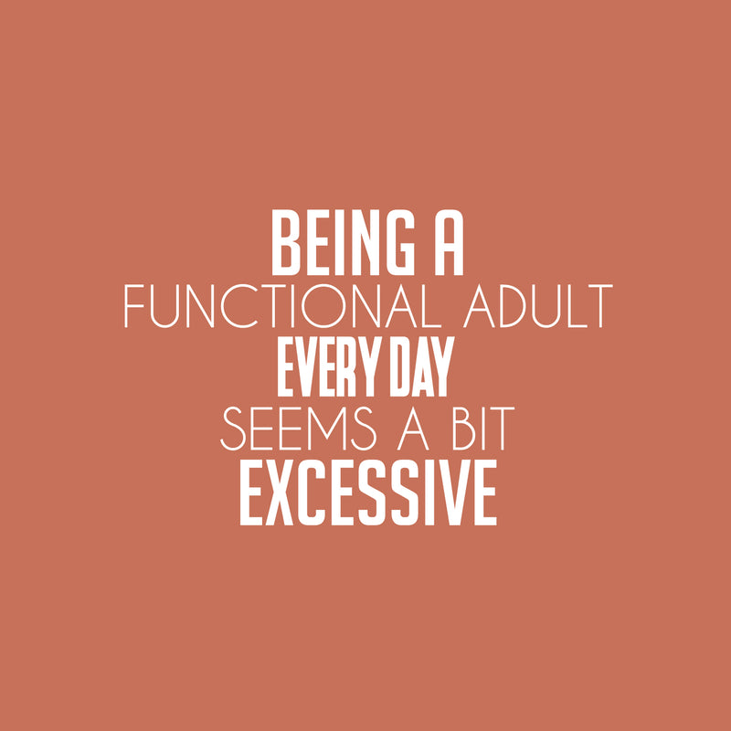 Vinyl Wall Art Decal - Being A Functional Adult Everyday Seems A Bit Excessive - 16" x 25" - Modern Motivational Sarcasm Quote Sticker For Home Office Living Room Bedroom Decor 1